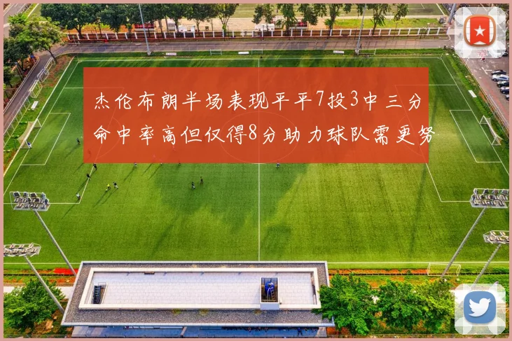 杰伦布朗半场表现平平7投3中三分命中率高但仅得8分助力球队需更努力