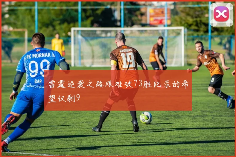 雷霆逆袭之路艰难破73胜纪录的希望仅剩9